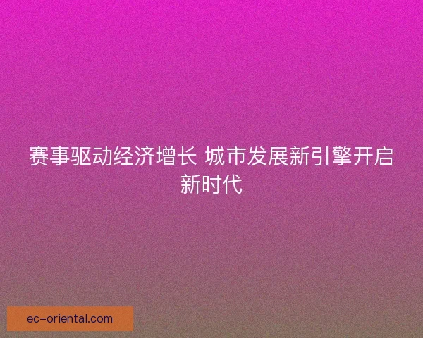 赛事驱动经济增长 城市发展新引擎开启新时代